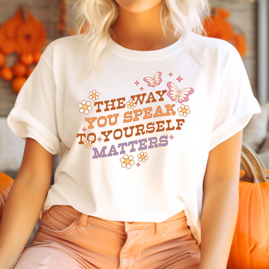 The Way You Speak to Yourself Matters Floral T-Shirt